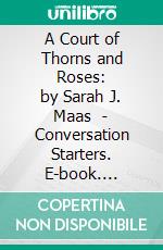 A Court of Thorns and Roses: by Sarah J. Maas  | Conversation Starters. E-book. Formato EPUB ebook di dailyBooks