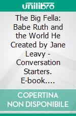 The Big Fella: Babe Ruth and the World He Created by Jane Leavy | Conversation Starters. E-book. Formato EPUB ebook di dailyBooks