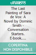 The Last Painting of Sara de Vos: A Novel by Dominic Smith - Conversation Starters. E-book. Formato EPUB ebook