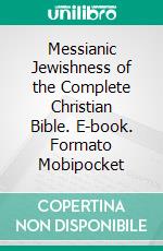 Messianic Jewishness of the Complete Christian Bible. E-book. Formato Mobipocket ebook di Cheng G. Leng