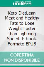 Keto DietLean Meat and Healthy Fats to Lose Weight Faster than Lightning Speed. E-book. Formato EPUB ebook di Robert Haan