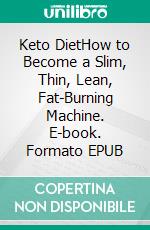 Keto DietHow to Become a Slim, Thin, Lean, Fat-Burning Machine. E-book. Formato EPUB ebook