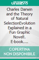 Charles Darwin and the Theory of Natural SelectionEvolution Explained in a Fun Graphic Novel!. E-book. Formato PDF ebook