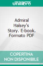 Admiral Halsey's Story. E-book. Formato PDF ebook