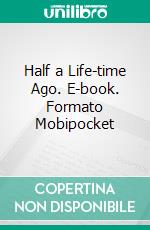 Half a Life-time Ago. E-book. Formato Mobipocket ebook