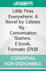 Little Fires Everywhere: A Novel by Celeste Ng | Conversation Starters. E-book. Formato EPUB ebook di dailyBooks