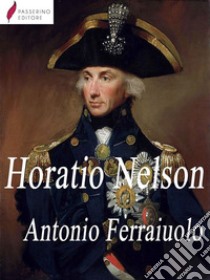 Horatio Nelson. E-book. Formato Mobipocket ebook di Antonio Ferraiuolo