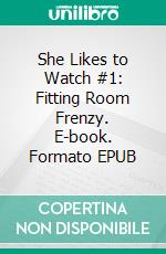 She Likes to Watch #1: Fitting Room Frenzy. E-book. Formato EPUB ebook