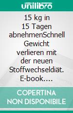 15 kg in 15 Tagen abnehmenSchnell Gewicht verlieren mit der neuen Stoffwechseldiät. E-book. Formato EPUB ebook di Sophia Stein