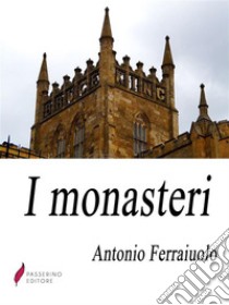 I monasteri. E-book. Formato Mobipocket ebook di Antonio Ferraiuolo