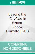 Beyond the CityClassic Fiction. E-book. Formato EPUB ebook di Arthur Conan Doyle