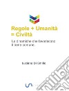 Regole + umanità = civiltàLe dinamiche che favoriscono il bene comune.. E-book. Formato Mobipocket ebook di Luciano Di Emilio