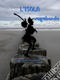 L'isola vagabonda. E-book. Formato EPUB ebook di Bruno Sebastiani