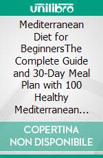 Mediterranean Diet for BeginnersThe Complete Guide and 30-Day Meal Plan with 100 Healthy Mediterranean Diet Recipes for Weight Loss. E-book. Formato EPUB ebook di Bryan Coleman