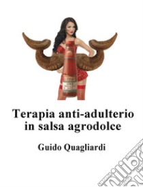 Terapia anti adulterio in salsa Agrodolce. E-book. Formato PDF ebook di guido quagliardi