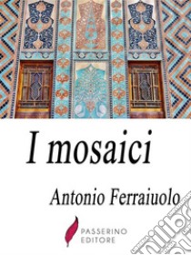 I mosaici . E-book. Formato Mobipocket ebook di Antonio Ferraiuolo