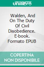  Walden, And  On The Duty Of Civil Disobedience. E-book. Formato EPUB ebook