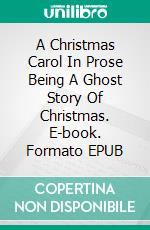 A Christmas Carol In Prose Being A Ghost Story Of Christmas. E-book. Formato EPUB ebook di Charles Dickens