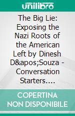 The Big Lie: Exposing the Nazi Roots of the American Left by Dinesh D'Souza | Conversation Starters. E-book. Formato EPUB ebook di dailyBooks