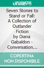 Seven Stones to Stand or Fall: A Collection of Outlander Fiction by Diana Gabaldon | Conversation Starters. E-book. Formato EPUB ebook di dailyBooks