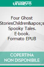 Four Ghost StoriesChildren's Spooky Tales. E-book. Formato PDF ebook di Mrs Molesworth