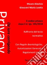 De iure corrigendo. Il codice privacy dopo il d. lgs. 101/2018Raffronto del testo normativo, con Regole deontologiche, Autorizzazioni Generali, Regolamenti interni. E-book. Formato PDF ebook