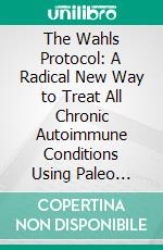 The Wahls Protocol: A Radical New Way to Treat All Chronic Autoimmune Conditions Using Paleo Principles by Wahls M.D., Terry | Conversation Starters. E-book. Formato EPUB ebook di dailyBooks