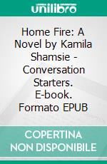 Home Fire: A Novel by Kamila Shamsie | Conversation Starters. E-book. Formato EPUB ebook di dailyBooks