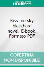 Kiss me sky blackhard novel. E-book. Formato PDF ebook di Tosetti Cristiano