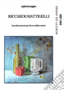 Riccardo Battigelliscritti ed opere 1949-2019. E-book. Formato PDF ebook di Arpinè Sevagian