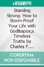 Standing Strong: How to Storm-Proof Your Life with God's Timeless Truths by Charles F. Stanley | Conversation Starters. E-book. Formato EPUB ebook di dailyBooks