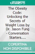 The Obesity Code: Unlocking the Secrets of Weight Loss by Dr. Jason Fung | Conversation Starters. E-book. Formato EPUB ebook di dailyBooks