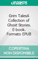 Grim TalesA Collection of Ghost Stories. E-book. Formato Mobipocket ebook