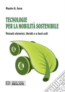 Tecnologie per la Mobilità Sostenibile. Veicoli elettrici, ibridi e a fuel cell. E-book. Formato PDF ebook di Paolo Iora