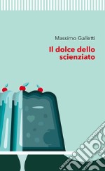 Il dolce dello scienziato. E-book. Formato EPUB ebook