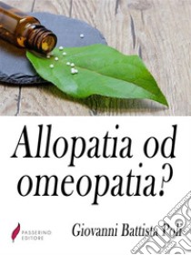 Allopatia od omeopatia?  Ossia Medicina antica o medicina nuova?. E-book. Formato Mobipocket ebook di Giovanni Battista Poli