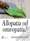 Allopatia od omeopatia?  Ossia Medicina antica o medicina nuova?. E-book. Formato Mobipocket ebook