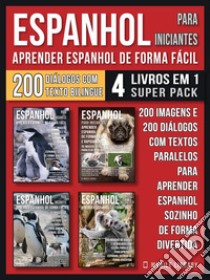 Espanhol para Iniciantes - Aprender Espanhol de Forma Fácil  (4 livros em 1 Super Pack)200 imagens e 200 diálogos com textos paralelos para aprender espanhol sozinho de forma divertida. E-book. Formato EPUB ebook di Mobile Library