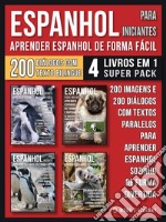 Espanhol para Iniciantes - Aprender Espanhol de Forma Fácil  (4 livros em 1 Super Pack)200 imagens e 200 diálogos com textos paralelos para aprender espanhol sozinho de forma divertida. E-book. Formato Mobipocket ebook