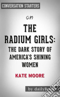 The Radium Girls: The Dark Story of America's Shining Women by Kate Moore | Conversation Starters. E-book. Formato EPUB ebook di dailyBooks