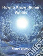 How to Know Higher Worlds. E-book. Formato EPUB ebook