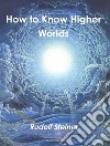How to Know Higher Worlds. E-book. Formato EPUB ebook