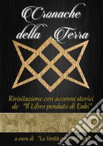 Cronache della Terra Rivisitazione con accenni storicide “Il Libro perduto di Enki”,. E-book. Formato EPUB ebook