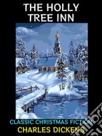 The Holly Tree InnClassic Christmas Fiction. E-book. Formato Mobipocket ebook di Charles Dickens