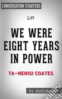 We Were Eight Years in Power: An American Tragedy by Ta-Nehisi Coates | Conversation Starters. E-book. Formato EPUB ebook di dailyBooks