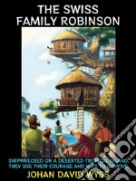 The Swiss Family RobinsonShipwrecked on a Deserted Tropical Island, They Use Their Courage and Wits to Survive.. E-book. Formato Mobipocket