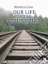 Our life in the Lotus Sutra. E-book. Formato PDF ebook di Massimo Claus