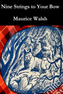 Nine Strings to your Bow. E-book. Formato EPUB ebook di Maurice Walsh