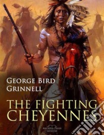 The Fighting Cheyennes. E-book. Formato PDF ebook di George Bird Grinnell