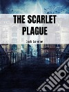 The Scarlet Plague. E-book. Formato EPUB ebook di  Jack London